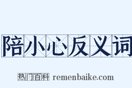 陪小心反义词是什么意思的图片